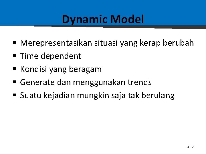 Dynamic Model § § § Merepresentasikan situasi yang kerap berubah Time dependent Kondisi yang