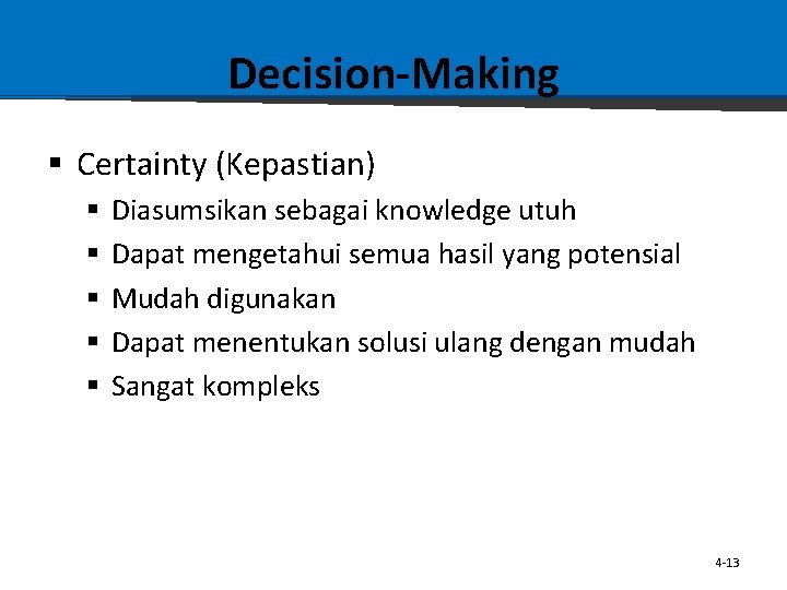 Decision-Making § Certainty (Kepastian) § § § Diasumsikan sebagai knowledge utuh Dapat mengetahui semua