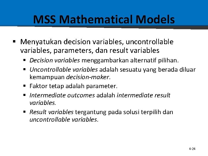 MSS Mathematical Models § Menyatukan decision variables, uncontrollable variables, parameters, dan result variables §