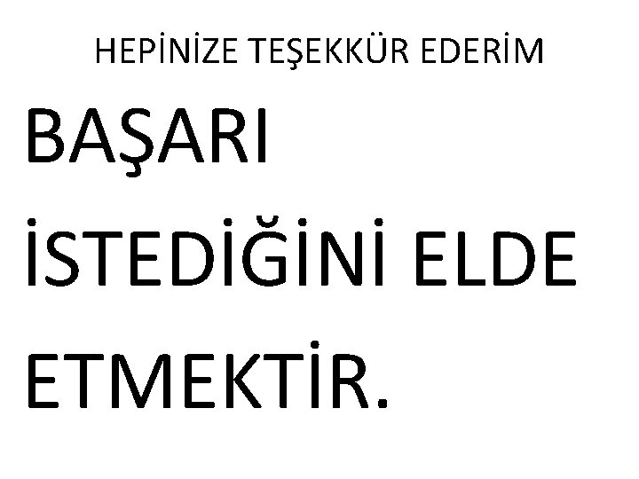 HEPİNİZE TEŞEKKÜR EDERİM BAŞARI İSTEDİĞİNİ ELDE ETMEKTİR. 