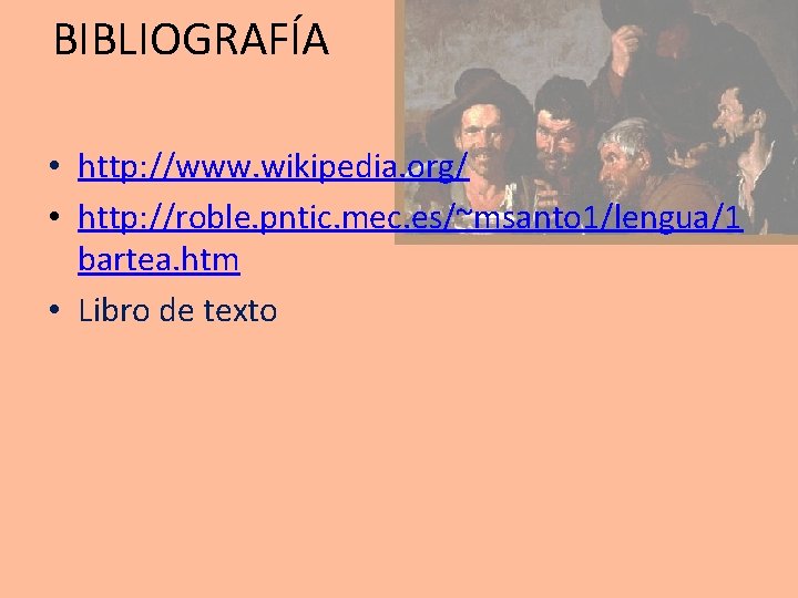 BIBLIOGRAFÍA • http: //www. wikipedia. org/ • http: //roble. pntic. mec. es/~msanto 1/lengua/1 bartea.