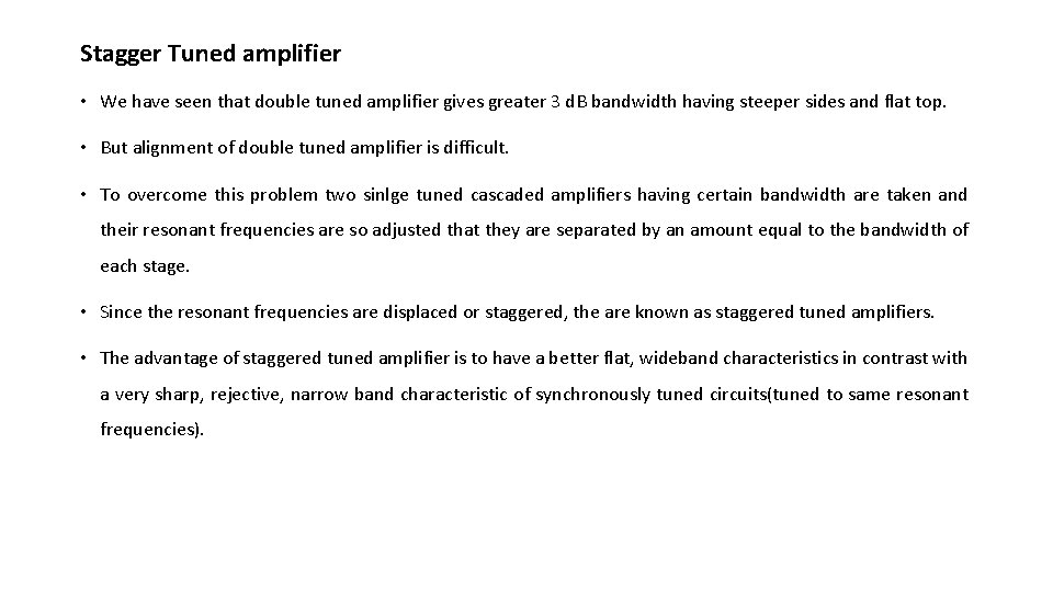 Stagger Tuned amplifier • We have seen that double tuned amplifier gives greater 3