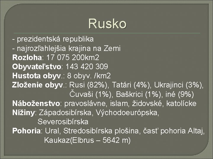 Rusko - prezidentská republika - najrozľahlejšia krajina na Zemi Rozloha: 17 075 200 km