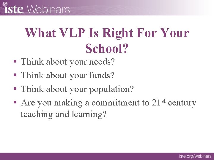 What VLP Is Right For Your School? § § Think about your needs? Think