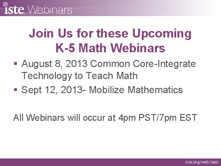 Join Us for these Upcoming K-5 Math Webinars § August 8, 2013 Common Core-Integrate