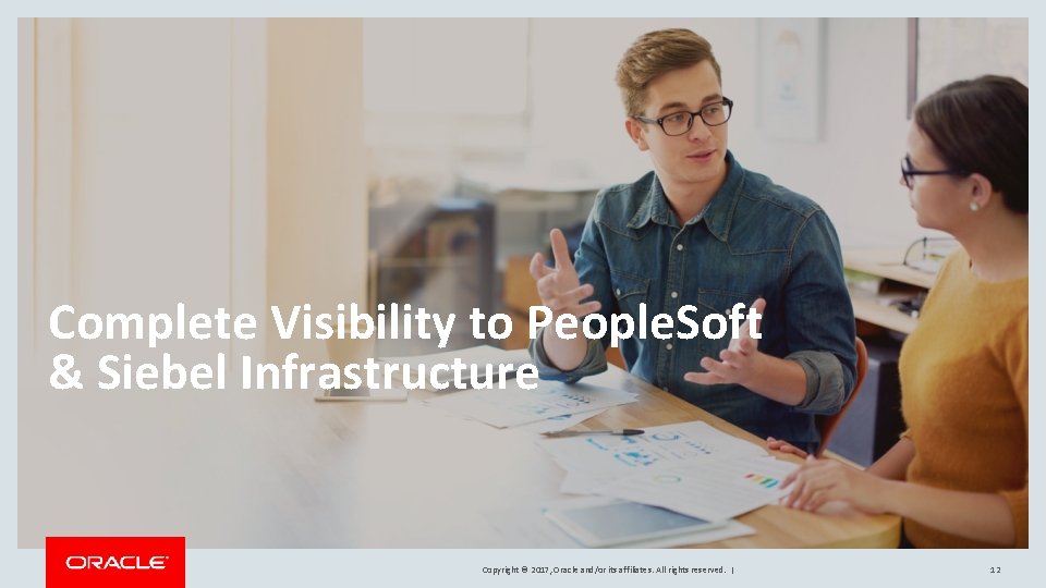 Complete Visibility to People. Soft & Siebel Infrastructure Copyright © 2017, Oracle and/or its