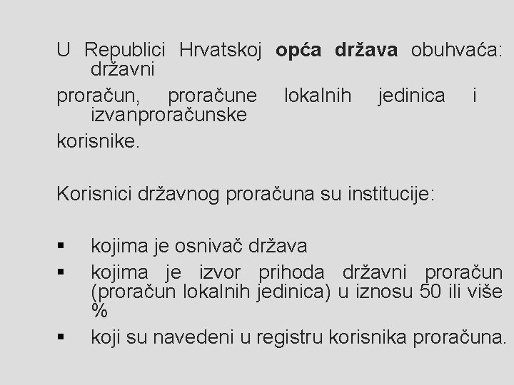 U Republici Hrvatskoj opća država obuhvaća: državni proračun, proračune lokalnih jedinica i izvanproračunske korisnike.