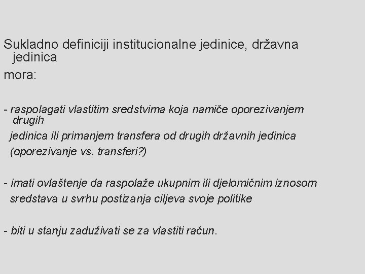 Sukladno definiciji institucionalne jedinice, državna jedinica mora: - raspolagati vlastitim sredstvima koja namiče oporezivanjem