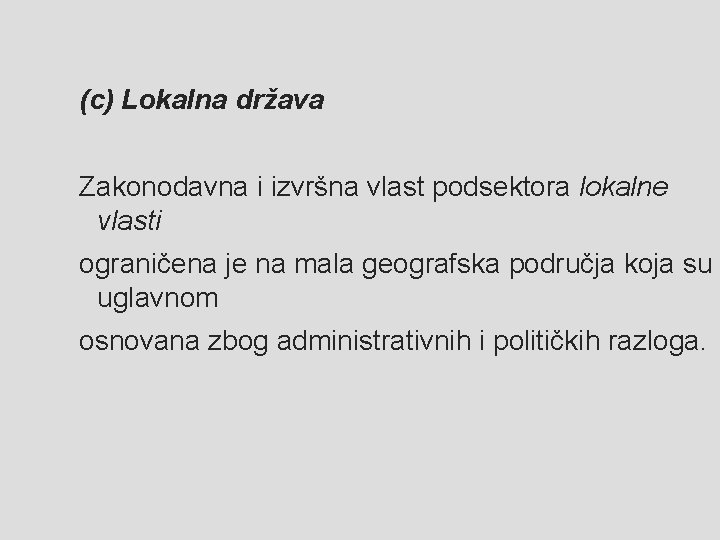 (c) Lokalna država Zakonodavna i izvršna vlast podsektora lokalne vlasti ograničena je na mala