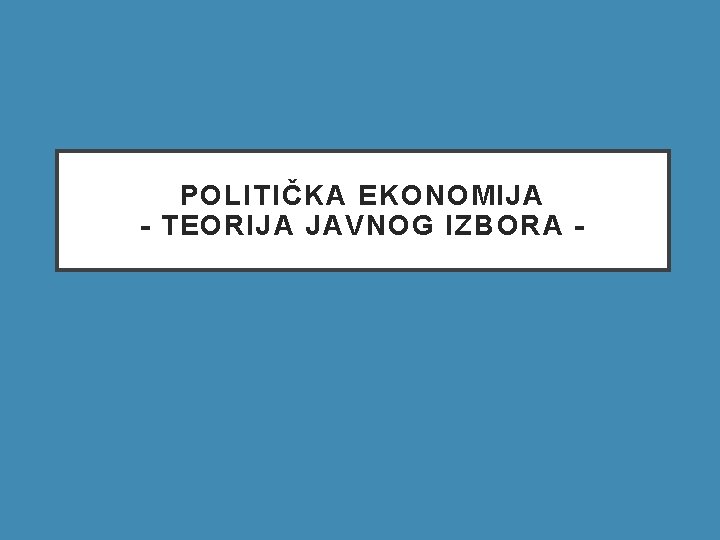 POLITIČKA EKONOMIJA - TEORIJA JAVNOG IZBORA - 
