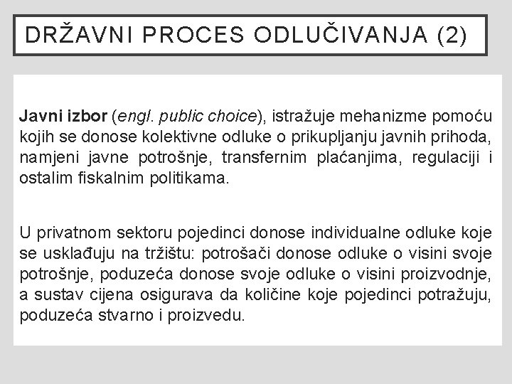 DRŽAVNI PROCES ODLUČIVANJA (2) Javni izbor (engl. public choice), istražuje mehanizme pomoću kojih se