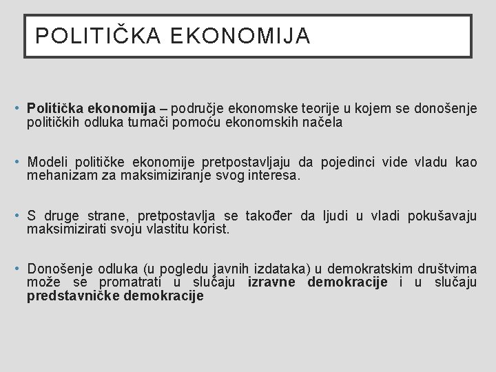 POLITIČKA EKONOMIJA • Politička ekonomija – područje ekonomske teorije u kojem se donošenje političkih
