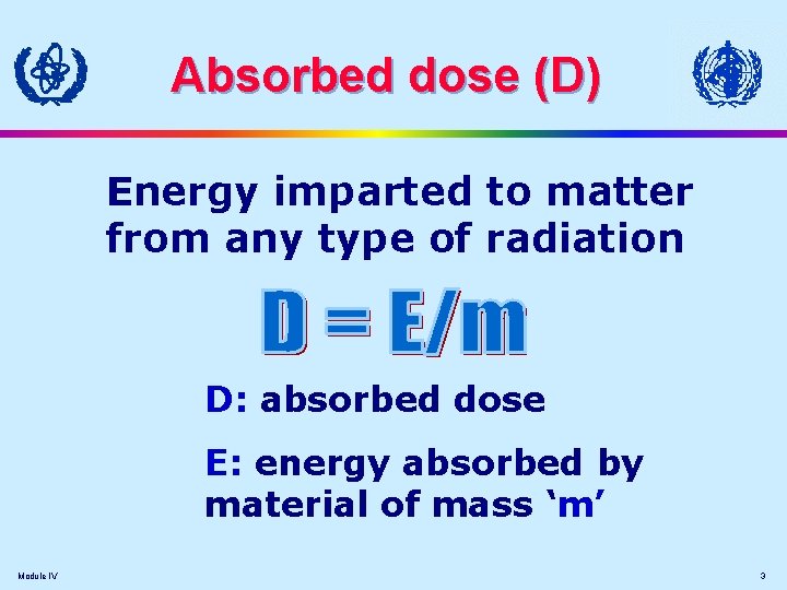 Absorbed dose (D) Energy imparted to matter from any type of radiation D: absorbed Absorbed dose (D) Energy imparted to matter from any type of radiation D: absorbed