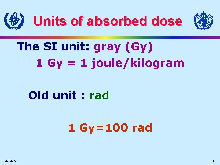 Units of absorbed dose The SI unit: gray (Gy) 1 Gy = 1 joule/kilogram Units of absorbed dose The SI unit: gray (Gy) 1 Gy = 1 joule/kilogram