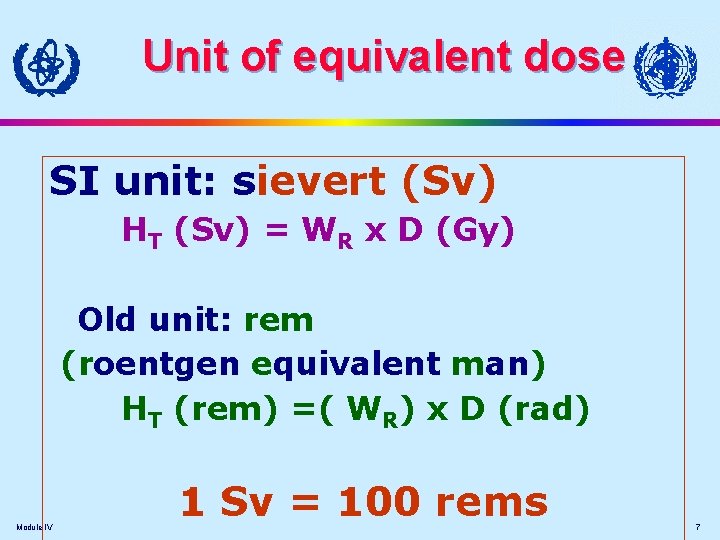 Unit of equivalent dose SI unit: sievert (Sv) HT (Sv) = WR x D Unit of equivalent dose SI unit: sievert (Sv) HT (Sv) = WR x D