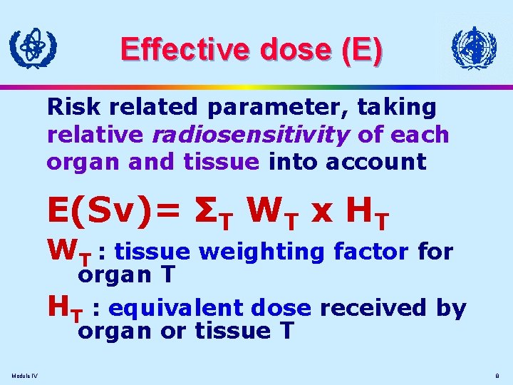 Effective dose (E) Risk related parameter, taking relative radiosensitivity of each organ and tissue Effective dose (E) Risk related parameter, taking relative radiosensitivity of each organ and tissue