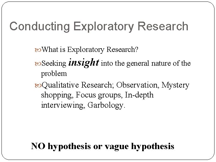 Conducting Exploratory Research What is Exploratory Research? Seeking insight into the general nature of