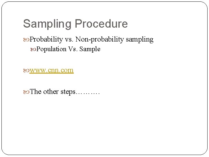 Sampling Procedure Probability vs. Non-probability sampling Population Vs. Sample www. cnn. com The other