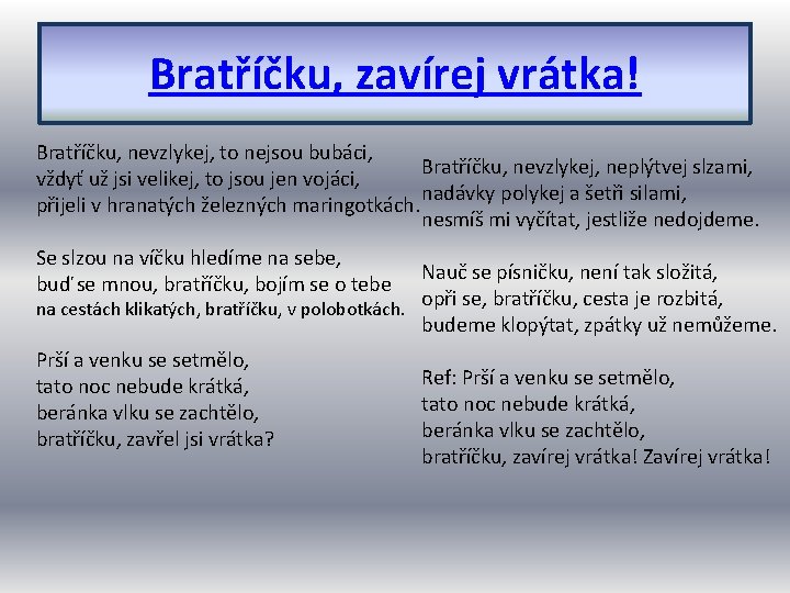 Bratříčku, zavírej vrátka! Bratříčku, nevzlykej, to nejsou bubáci, Bratříčku, nevzlykej, neplýtvej slzami, vždyť už