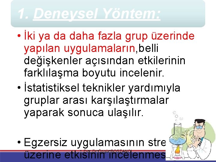 1. Deneysel Yöntem: • İki ya da daha fazla grup üzerinde yapılan uygulamaların, belli