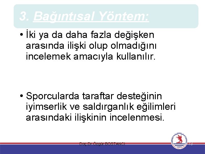 3. Bağıntısal Yöntem: • İki ya da daha fazla değişken arasında ilişki olup olmadığını