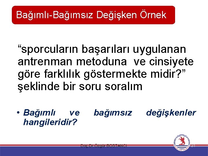 Bağımlı-Bağımsız Değişken Örnek “sporcuların başarıları uygulanan antrenman metoduna ve cinsiyete göre farklılık göstermekte midir?