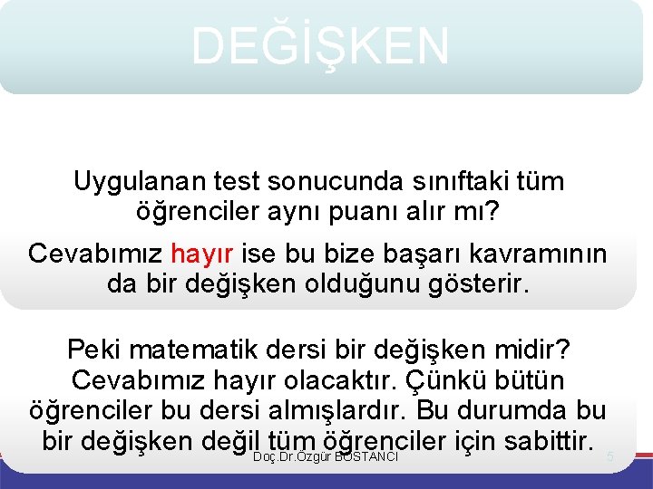 DEĞİŞKEN Uygulanan test sonucunda sınıftaki tüm öğrenciler aynı puanı alır mı? Cevabımız hayır ise