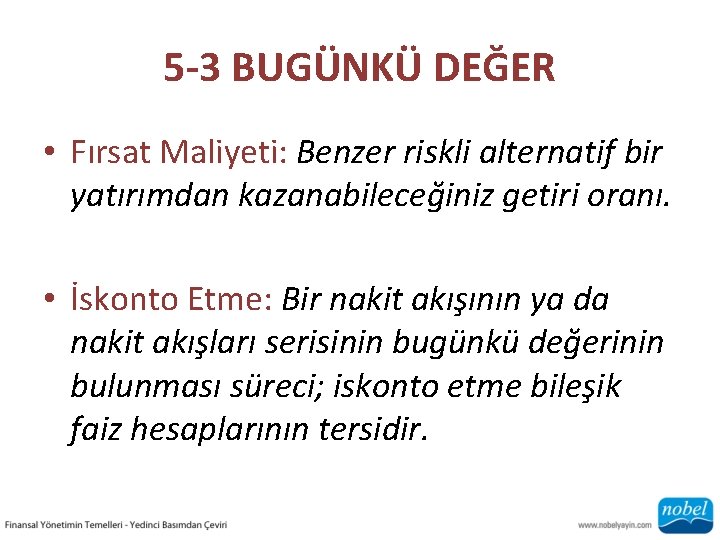 5 -3 BUGÜNKÜ DEĞER • Fırsat Maliyeti: Benzer riskli alternatif bir yatırımdan kazanabileceğiniz getiri