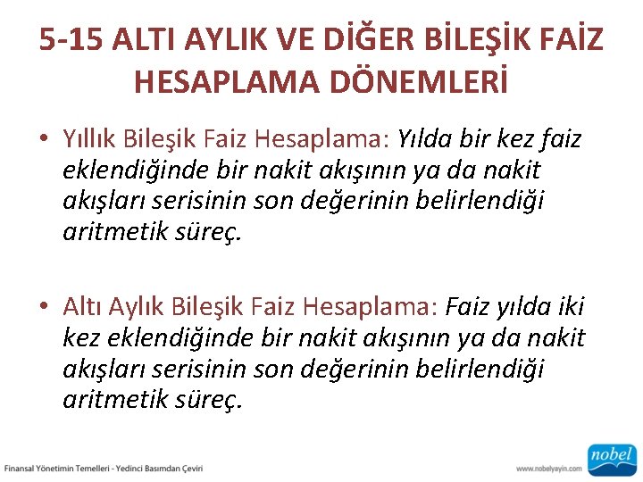 5 -15 ALTI AYLIK VE DİĞER BİLEŞİK FAİZ HESAPLAMA DÖNEMLERİ • Yıllık Bileşik Faiz