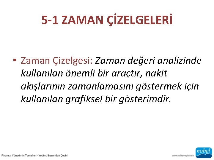 5 -1 ZAMAN ÇİZELGELERİ • Zaman Çizelgesi: Zaman değeri analizinde kullanılan önemli bir araçtır,