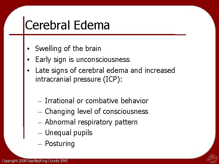 Cerebral Edema • Swelling of the brain • Early sign is unconsciousness • Late
