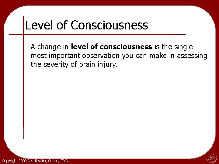 Level of Consciousness A change in level of consciousness is the single most important