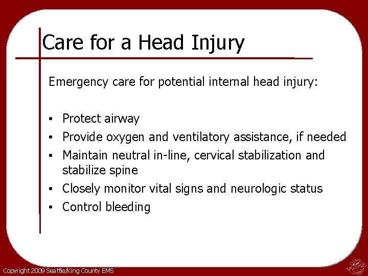 Care for a Head Injury Emergency care for potential internal head injury: • Protect