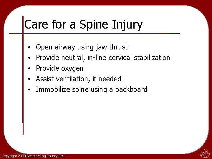 Care for a Spine Injury • • • Open airway using jaw thrust Provide