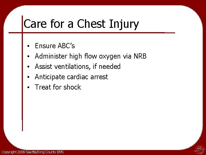 Care for a Chest Injury • • • Ensure ABC’s Administer high flow oxygen