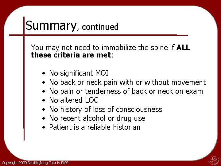 Summary, continued You may not need to immobilize the spine if ALL these criteria