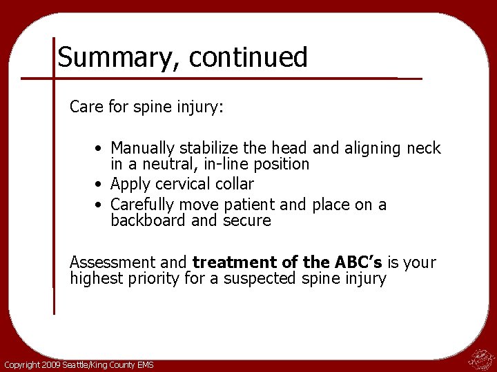 Summary, continued Care for spine injury: • Manually stabilize the head and aligning neck
