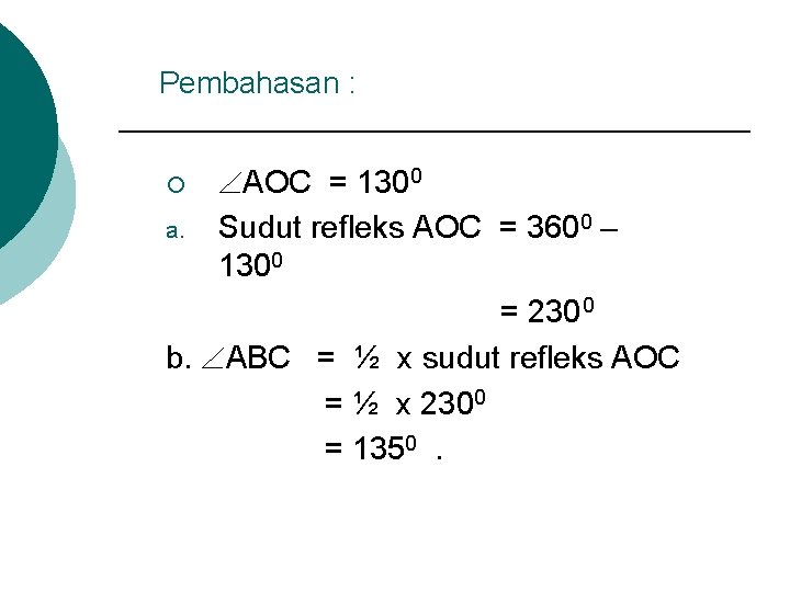 Pembahasan : AOC = 1300 a. Sudut refleks AOC = 3600 – 1300 =