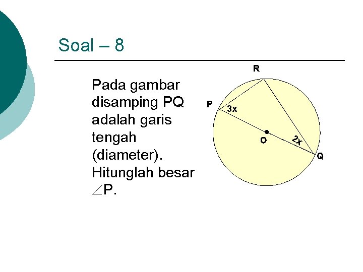 Soal – 8 R Pada gambar disamping PQ adalah garis tengah (diameter). Hitunglah besar
