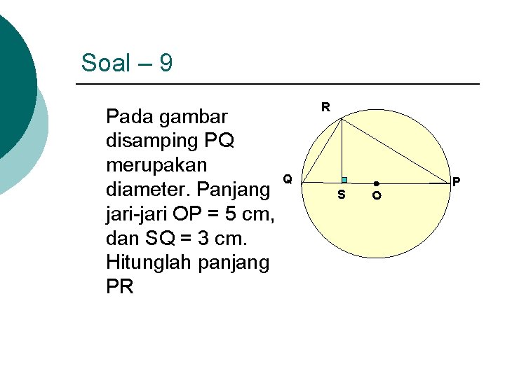 Soal – 9 Pada gambar disamping PQ merupakan diameter. Panjang jari-jari OP = 5