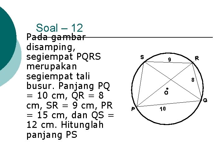 Soal – 12 S R 9 8 • Pada gambar disamping, segiempat PQRS merupakan