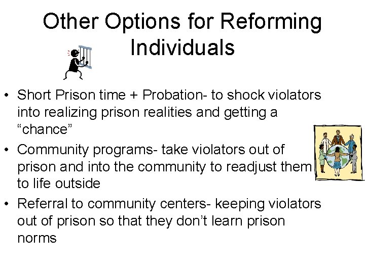 Other Options for Reforming Individuals • Short Prison time + Probation- to shock violators