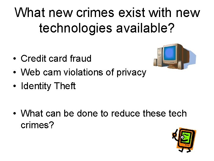 What new crimes exist with new technologies available? • Credit card fraud • Web