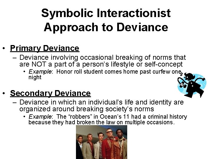 Symbolic Interactionist Approach to Deviance • Primary Deviance – Deviance involving occasional breaking of