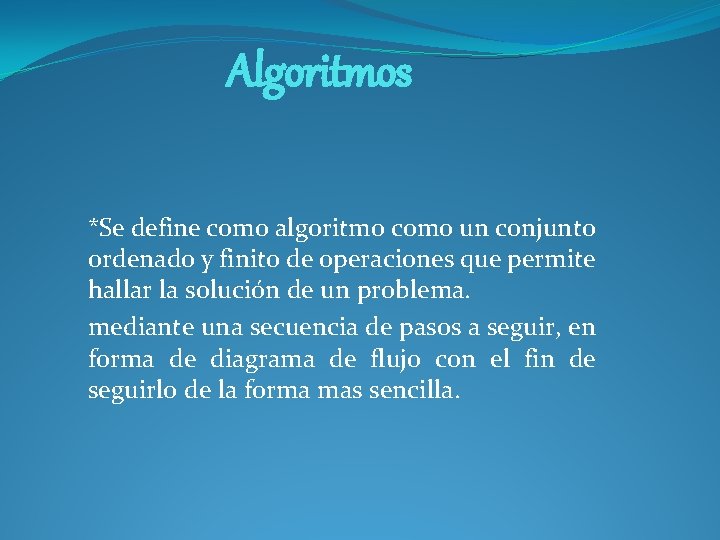 Algoritmos *Se define como algoritmo como un conjunto ordenado y finito de operaciones que