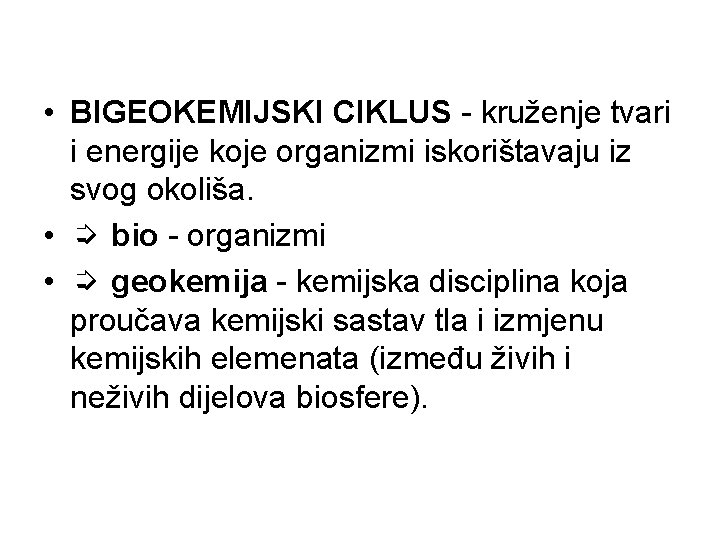  • BIGEOKEMIJSKI CIKLUS - kruženje tvari i energije koje organizmi iskorištavaju iz svog