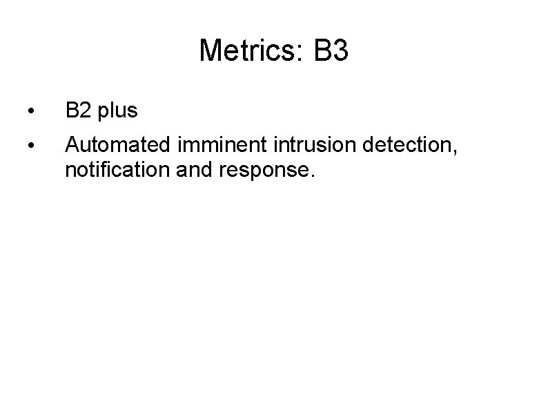 Metrics: B 3 • B 2 plus • Automated imminent intrusion detection, notification and