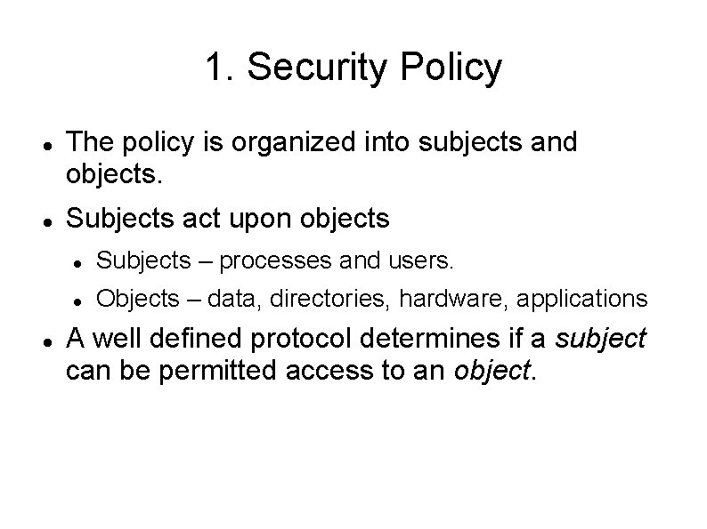1. Security Policy The policy is organized into subjects and objects. Subjects act upon