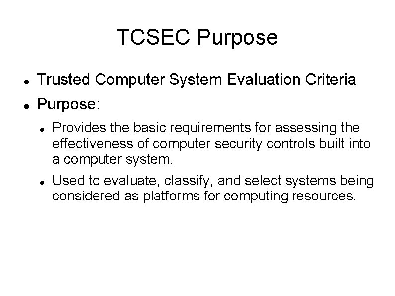 TCSEC Purpose Trusted Computer System Evaluation Criteria Purpose: Provides the basic requirements for assessing