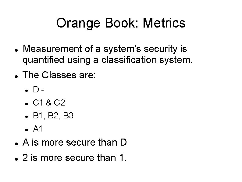 Orange Book: Metrics Measurement of a system's security is quantified using a classification system.